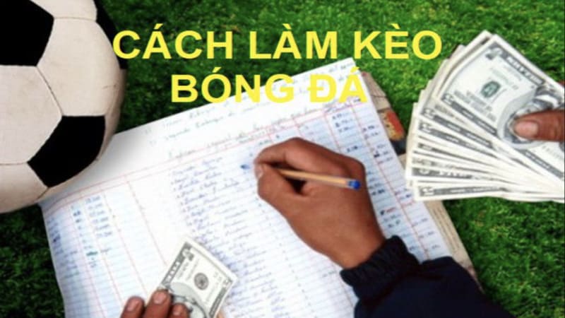 Hiểu rõ về cách làm kèo bóng đá là gì?