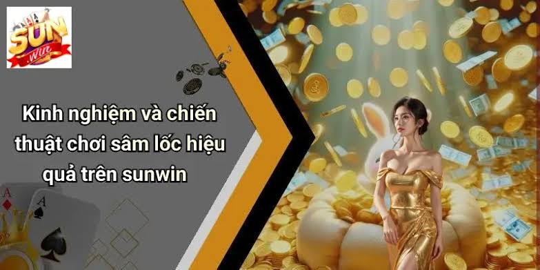 Chiến thuật giữ và chặn bài trong Sâm Lốc Sunwin từ cao thủ